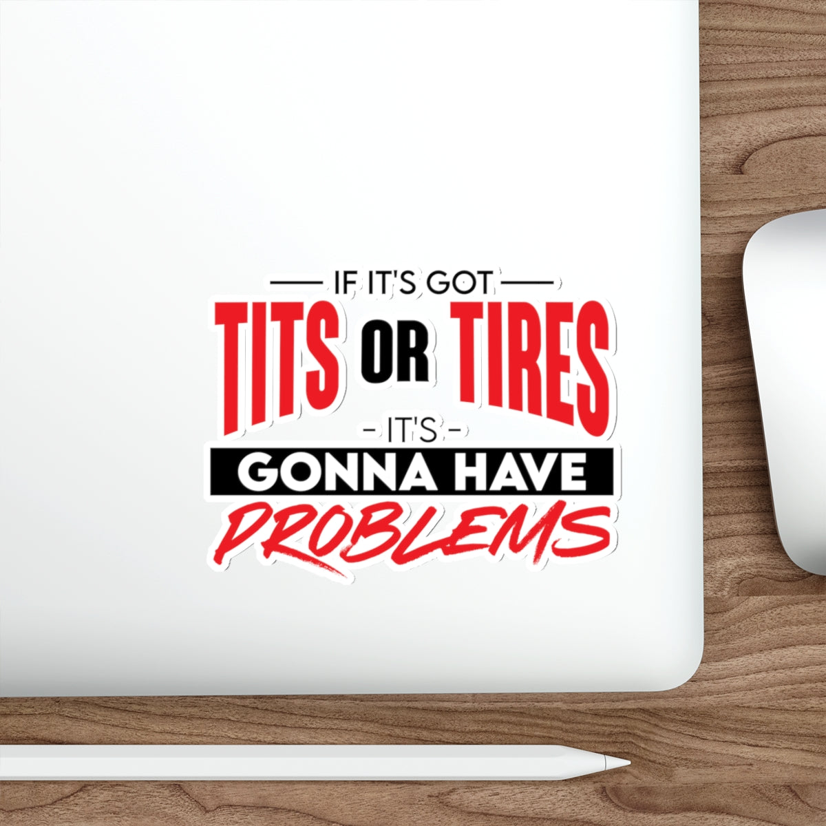 STICKER - if it's got tits or tires it's gonna have problems