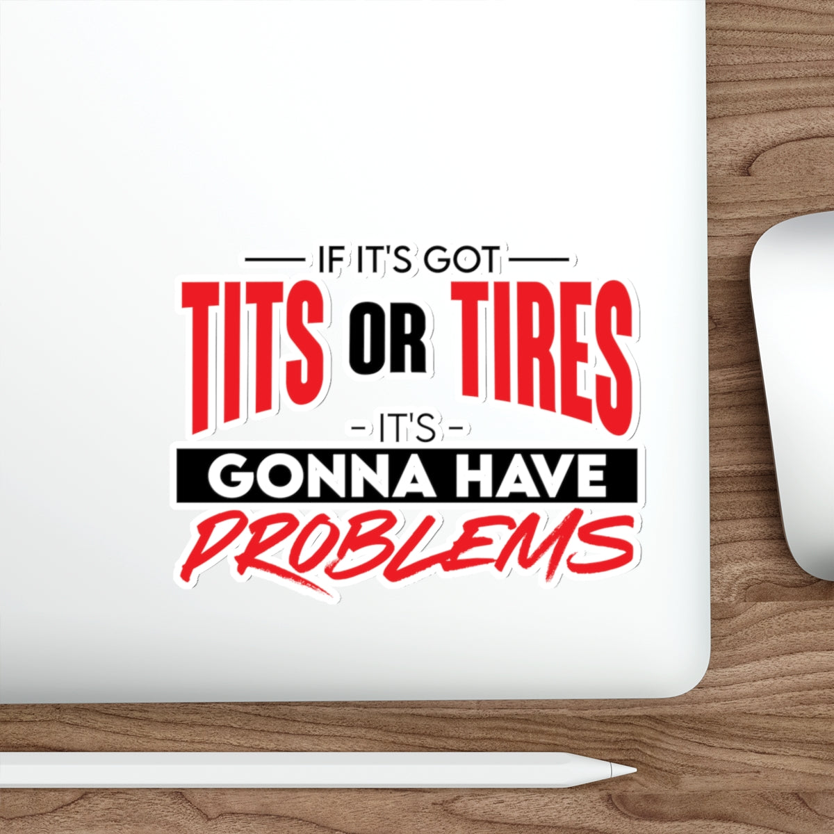 STICKER - if it's got tits or tires it's gonna have problems